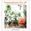 Houseplants for All: How to Fill Any Home with Happy Plants