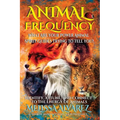 Animal Frequency: What Are Your Power Animal Spirit Guides Trying to Tell You? Identify, Attune, and Connect to the Energy of Animals