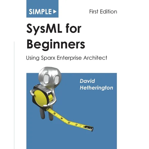 Simple SysML for Beginners: Using Sparx Enterprise Architect