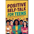 Positive Self-Talk for Teens: Rewire Your Brain, Overcome Anxiety and Depression, and Become Your Best Self