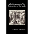 A Brief Account of the Destruction of the Indies, Or, a Faithful Narrative of the Horrid and Unexampled Massacres Committed by the Popish Spanish Pa