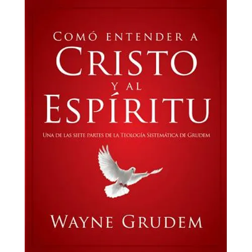 Cómo Entender a Cristo Y El Espíritu: Una de Las Siete Partes de la Teología Sistemática de Grudem