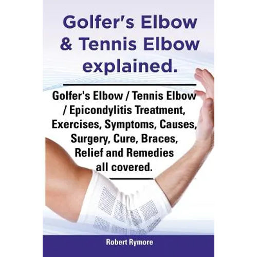 Golfer's Elbow & Tennis Elbow Explained. Golfer's Elbow / Tennis Elbow / Epicondylitis Treatment, Exercises, Symptoms, Causes, Surgery, Cure, Braces,