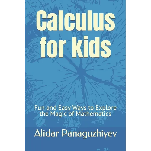 Calculus for kids: Fun and Easy Ways to Explore the Magic of Mathematics