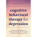 Cognitive Behavioral Therapy for Depression: Essential Strategies to Manage Negative Thoughts and Start Living Your Life