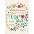 Estrésate Menos, Ora Más: Guía Devocional Para Una Vida Tranquila Para La Mujer