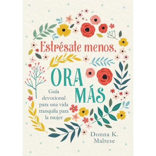 Estrésate Menos, Ora Más: Guía Devocional Para Una Vida Tranquila Para La Mujer