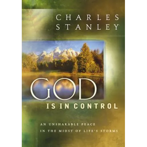 God Is in Control: An Unshakable Peace in the Midst of Life's Storms