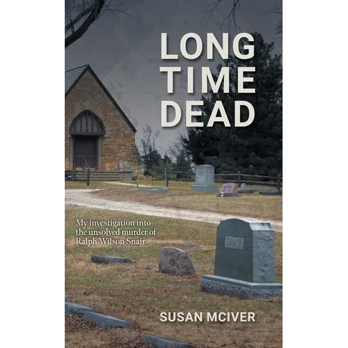 Long Time Dead: My Investigation into the Unsolved Murder of Ralph Wilson Snair