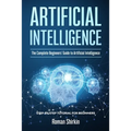 Artificial Intelligence: The Complete Beginners' Guide to Artificial Intelligence