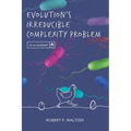 Evolution's Irreducible Complexity Problem
