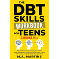 The DBT Skills Workbook For Teens (3 in 1): A Complete Guide For Helping Teens With Anger Management, Developing Mindfulness, Coping with Anxiety, and