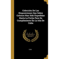 Colección De Las Disposiciones Que Sobre Colonos Han Sido Expedidas Hasta La Fecha Para Su Cumplimiento En La Isla De Cuba