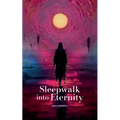 Sleepwalk into Eternity