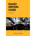 Idaho Drivers Guide: A Study and Practice Manual on Getting your Driver's License (CDL, CLASS C, CLASS D), DMV practice tips and Emergency