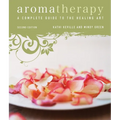 Aromatherapy: A Complete Guide to the Healing Art [An Essential Oils Book]