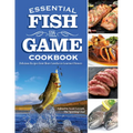 Essential Fish & Game Cookbook: Delicious Recipes from Shore Lunches to Gourmet Dinners