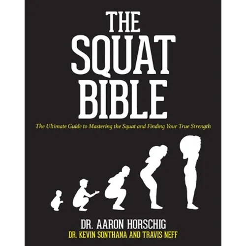 The Squat Bible: The Ultimate Guide to Mastering the Squat and Finding Your True Strength