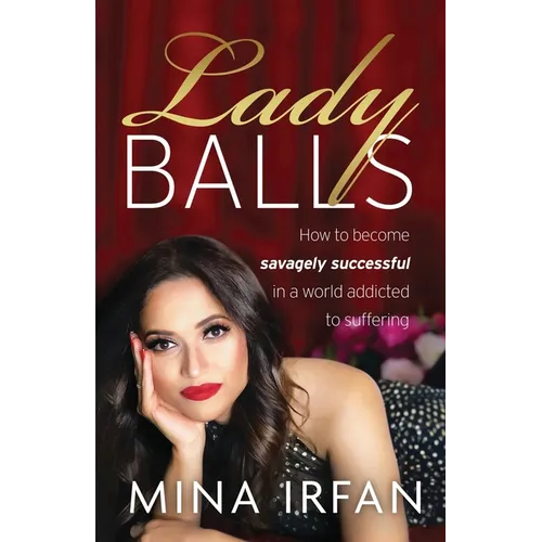Lady Balls: How to Be Savagely Successful in a World Addicted to Suffering