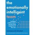 The Emotionally Intelligent Team: Building Collaborative Groups That Outperform the Rest