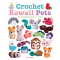 Crochet Kawaii Pets: 30 Adorable Animals to Make