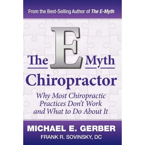 The E-Myth Chiropractor: Why Most Chiropractic Practices Don't Work and What to Do about It