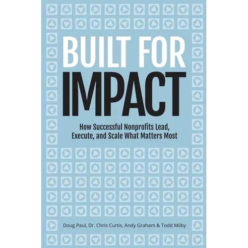 Built for Impact: How Successful Nonprofits Lead, Execute, and Scale What Matters Most