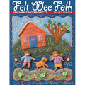 Felt Wee Folk: Enchanting Projects