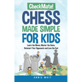 Checkmate! Chess Made Simple for Kids: Learn the Moves, Master the Game, Outsmart Your Opponents and Love the Fun!