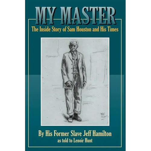 My Master: The Inside Story of Sam Houston and His Times