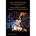 The Construction of Mathematics: The Human Mind's Greatest Achievement