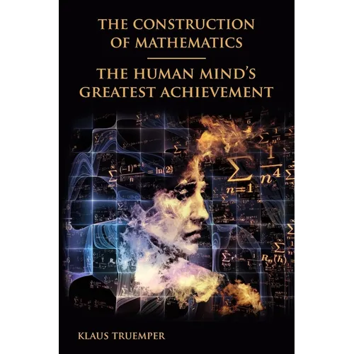 The Construction of Mathematics: The Human Mind's Greatest Achievement