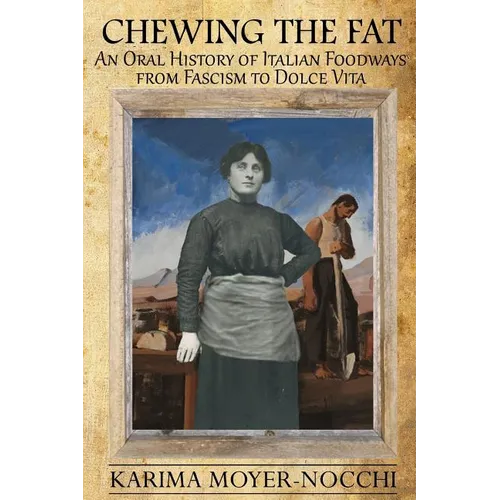 Chewing the Fat: An Oral History of Italian Foodways from Fascism to Dolce Vita