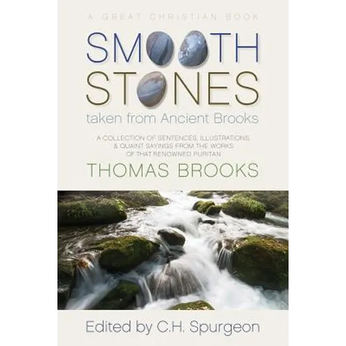 Smooth Stones taken from Ancient Brooks: Being a Collection of Sentences, Illustrations, and Quaint Sayings from the Works of that Renowned Puritan Th