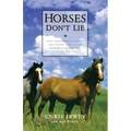 Horses Don't Lie: What Horses Teach Us about Our Natural Capacity for Awareness, Confidence, Courage, and Trust