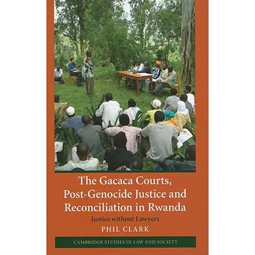 The Gacaca Courts, Post-Genocide Justice and Reconciliation in Rwanda