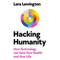 Hacking Humanity: How Technology Can Save Your Health and Your Life