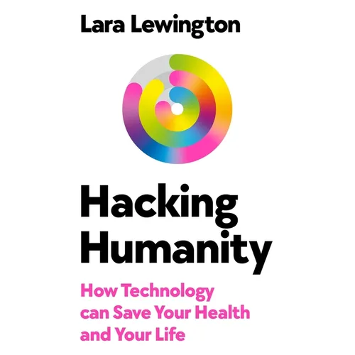 Hacking Humanity: How Technology Can Save Your Health and Your Life