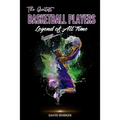 The Greatest Basketball Players Legend of All Time