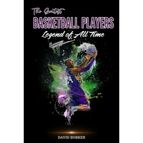 The Greatest Basketball Players Legend of All Time
