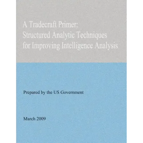 A Tradecraft Primer: Structured Analytic Techniques for Improving Intelligence Analysis