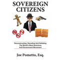 Sovereign Citizens: Deconstructing, Decoding and Deflating the World's Most Notorious Anti-Government Movement