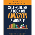 How To Successfully Self-Publish A Book On Amazon & Audible: How To Build A Profitable Self-Publishing Business: How To Build A Profitable Self-Publis