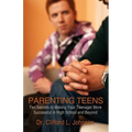 Parenting Teens: Ten Secrets to Making Your Teenager More Successful in High School and Beyond