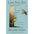 Love You, Bye: A Daughter's Journey in Essays and Poems