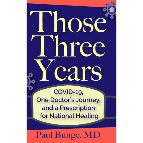 Those Three Years: COVID-19, One Doctor's Journey, and A Prescription for National Healing