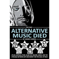 The Day Alternative Music Died: Dylan, Zeppelin, Punk, Glam, Alt, Majors, Indies, and the Struggle between Art and Money for the Soul of Rock