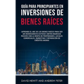 Guía para principiantes en Inversiones de Bienes Raíces.: ¡Aprende el ABC de los Bienes Raíces para ser un inversionista exitoso! ¡Obtén ingresos pasi