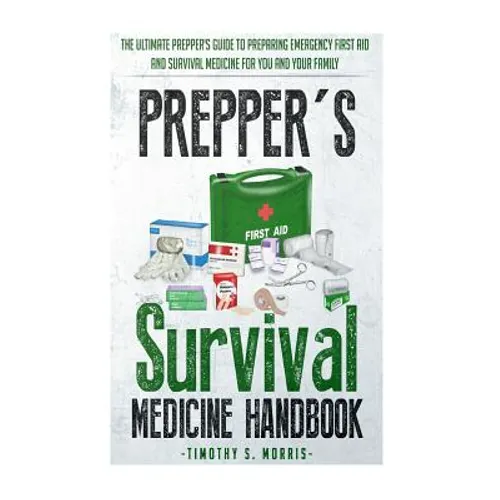 Prepper's Survival Medicine Handbook: Prepper's SuThe Ultimate Prepper's Guide to Preparing Emergency First Aid and Survival Medicine for you and your