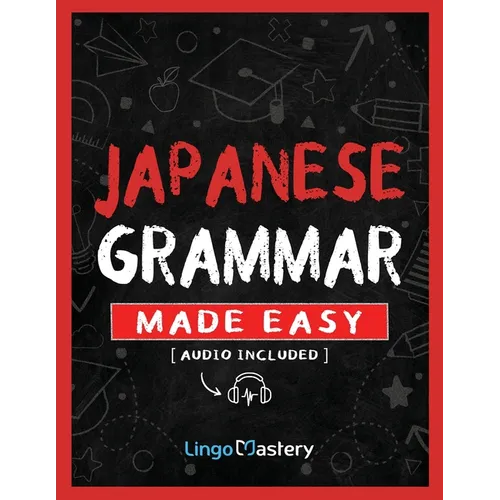Japanese Grammar Made Easy: An Easy Step-By-Step Workbook to Learn the Basic Japanese Grammar